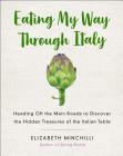 Eating My Way Through Italy: Heading Off the Main Roads to Discover the Hidden Treasures of the Italian Table By Elizabeth Minchilli Cover Image