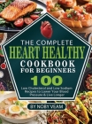 The Complete Heart Healthy Cookbook for Beginners: 100 Low Cholesterol and Low Sodium Recipes to Lower Your Blood Pressure & Live Longer By Noby Veam Cover Image