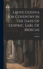 Ladye Godiva (or Coventry In The Days Of Leofric, Earl Of Mercia) Cover Image