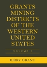 Grants Mining Districts of the Western United States: Volume 2 By Jerry Grant Cover Image