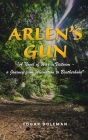 Arlen's Gun: A Novel of War in Vietnam - a Journey from Alienation to Brotherhood Cover Image
