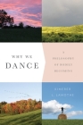 Why We Dance: A Philosophy of Bodily Becoming By Kimerer Lamothe Cover Image