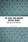 The Bible and Modern British Drama: From 1930 to the Present Day (Routledge Advances in Theatre & Performance Studies) Cover Image