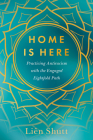 Home Is Here: Practicing Antiracism with the Engaged Eightfold Path By Liên Shutt, Chenxing Han (Foreword by) Cover Image