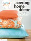 Sew Me! Sewing Home Decor: Easy-To-Make Curtains, Pillows, Organizers, and Other Accessories By Choly Knight Cover Image