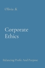 Corporate Ethics: Balancing Profit And Purpose Cover Image