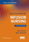Core Curriculum for Infusion Nursing: An Official Publication of the Infusion Nurses Society By Infusion Nurses Society, Mary Alexander, MA, RN, CRNI, CAE, FAAN Cover Image