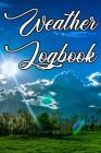 Weather Logbook: Write Records of the Weather, Sunshine, Rain, Snow, Hail, Fog, Humidity and Locations By Weather Journals Cover Image