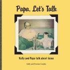 Papa, Let's Talk: Kelly and Papa Talk About Jesus Cover Image