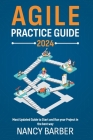 Agile Practice Guide 2024: The Most Updated Guide to Start and Run your Project in the best way Mastering Agile Project Management Cover Image