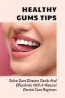Healthy Gums Tips: Solve Gum Disease Easily And Effectively With A Natural Dental Care Regimen: Caring For My Teeth And Gums By Angelika Brennaman Cover Image