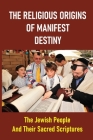 The Religious Origins Of Manifest Destiny: The Jewish People And Their Sacred Scriptures: Fiction And Fantasy In The Movies By Larraine Detlefsen Cover Image
