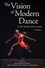 The Vision of Modern Dance: In the Words of Its Creators,3rd Edition By Jean Morrison Brown, MFA (Editor), Charles Humphrey Woodford, BA (Editor), Naomi Mindlin (Editor) Cover Image