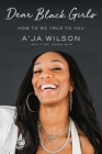 Dear Black Girls: How to Be True to You By A'ja Wilson Cover Image