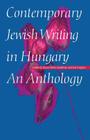 Contemporary Jewish Writing in Hungary: An Anthology (Jewish Writing in the Contemporary World) By Susan Rubin Suleiman (Editor), Eva Forgacs (Editor) Cover Image