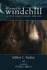 Warmed by Windchill: A Tiny Colt’s Fight for Life By Jeffrey L. Tucker, Ph.D. Carolyn L. Stull (Foreword by) Cover Image