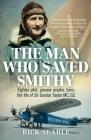 The Man Who Saved Smithy: Fighter Pilot, Pioneer Aviator, Hero: The Life of Sir Gordon Taylor GC, MC Cover Image