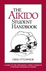 The Aikido Student Handbook: A Guide to the Philosophy, Spirit, Etiquette and Training Methods of Aikido By Greg O'Connor Cover Image
