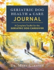 Geriatric Dog Health & Care Journal: A complete toolkit for the geriatric dog caregiver Cover Image