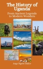 The History of Uganda: From Ancient Legends to Modern Wonders By Einar Felix Hansen, Ange Ngabo-Baker Cover Image
