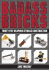 Badass Bricks: Thirty-Five Weapons of Mass Construction Cover Image