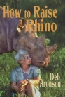 How to Raise a Rhino By Deb Aronson Cover Image
