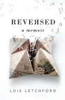 Reversed: A Memoir By Lois E. Letchford Cover Image