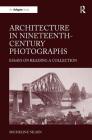 Architecture in Nineteenth-Century Photographs: Essays on Reading a Collection By Micheline Nilsen Cover Image