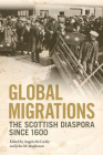 Global Migrations: The Scottish Diaspora Since 1600 By Angela McCarthy (Editor), John M. MacKenzie (Editor) Cover Image
