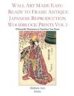 Wall Art Made Easy: Ready to Frame Antique Japanese Reproduction Woodblock Prints Vol 3: 30 Beautiful Illustrations to Transform Your Home By Barbara Ann Kirby Cover Image