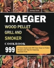 Traeger Wood Pellet Grill and Smoker Cookbook 999: A Great Guide with 999 Days Easy-to-Follow Recipes and Tips for Enjoying Smoked Food Cover Image