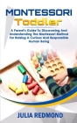 Montessori Toddler: A Parent's Guide to Discovering and Understanding the Montessori Method for Raising a Curious and Responsible Human Be By Julia Redmond Cover Image