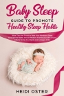 Baby Sleep Guide to Promote Healthy Sleep Habits: Wise Tips and Tricks to Help Your Newborn Sleep Through the Night, Proven Modern Training to Calm Cr By Oster Heidi Cover Image