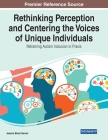Rethinking Perception and Centering the Voices of Unique Individuals: Reframing Autism Inclusion in Praxis By Jessica Block Nerren (Editor) Cover Image