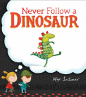 Never Follow a Dinosaur By Alex Latimer Cover Image