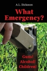 What Emergency?: Guns! Alcohol! Children! Cover Image