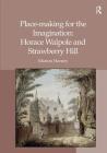 Place-Making for the Imagination: Horace Walpole and Strawberry Hill By Marion Harney Cover Image