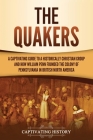 The Quakers: A Captivating Guide to a Historically Christian Group and How William Penn Founded the Colony of Pennsylvania in Briti By Captivating History Cover Image