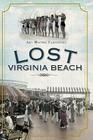 Lost Virginia Beach By Amy Waters Yarsinske Cover Image