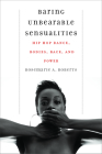 Baring Unbearable Sensualities: Hip Hop Dance, Bodies, Race, and Power By Rosemarie A. Roberts Cover Image