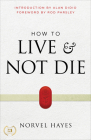 How to Live and Not Die: Activating God's Miracle Power for Healing, Health, and Total Victory By Norvel Hayes, Alan Didio (Introduction by), Rod Parsley (Foreword by) Cover Image