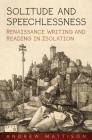 Solitude and Speechlessness: Renaissance Writing and Reading in Isolation By Andrew Mattison Cover Image