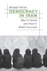 Democracy in Iran: Why It Failed and How It Might Succeed By Misagh Parsa Cover Image