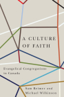 A Culture of Faith: Evangelical Congregations in Canada By Sam Reimer, Michael Wilkinson Cover Image