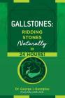 Gallstones: Ridding Stones Naturally in 24 Hours! By George John Georgiou Cover Image