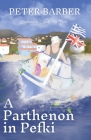 A Parthenon in Pefki: Further Adventures of an Anglo-Greek Marriage By Peter Barber Cover Image