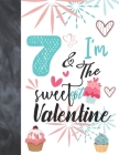 7 & I'm The Sweetest Valentine: Valentines Cupcake Gift For Girls Age 7 Years Old - Art Sketchbook Sketchpad Activity Book For Kids To Draw And Sketch Cover Image