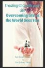 Trusting God with your Life: : Overcoming Life as the World Sees You Cover Image