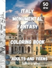 Italy Monumental Fantasy, Coloring Book: Italy art and architecture fantasy Coloring Book for Adults and Teens. 50 imaginative pages. No Stress, Just Cover Image