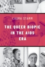 The Queer Biopic in the AIDS Era By Laura Stamm Cover Image